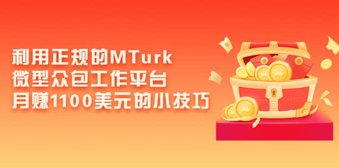 利用正规的MTurk微型众包工作平台，月赚1100美元的小技巧-源创智汇网