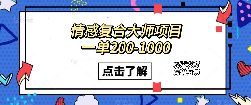 情感复合大师项目，一单200-1000，闷声发财的小生意！简单粗暴（附资料）-源创智汇网