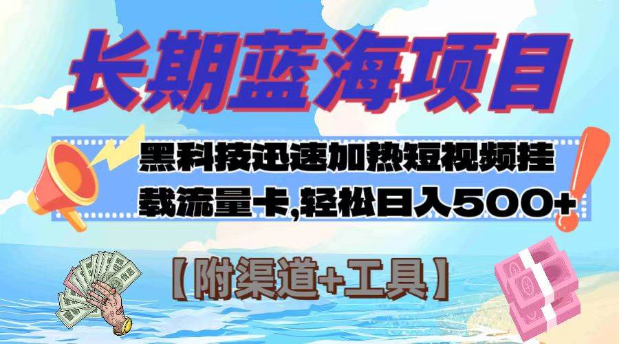 长期蓝海项目，黑科技快速提高视频热度挂载流量卡 日入500+【附渠道+工具】-源创智汇网