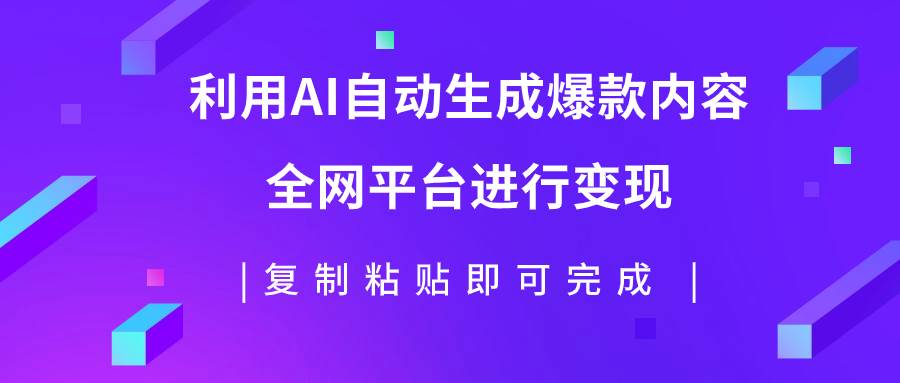 利用AI批量生产出爆款内容，全平台进行变现，复制粘贴日入500+-源创智汇网