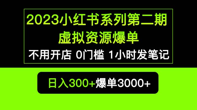 2023小红书系列第二期 虚拟资源私域变现爆单，不用开店简单暴利0门槛发笔记-源创智汇网