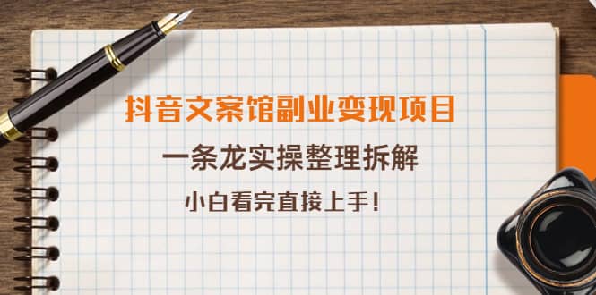 抖音文案馆副业变现项目，一条龙实操整理拆解，小白看完直接上手-源创智汇网