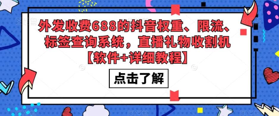 外发收费688的抖音权重、限流、标签查询系统，直播礼物收割机【软件+教程】-源创智汇网