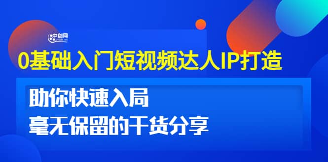 0基础入门短视频达人IP打造：助你快速入局 毫无保留的干货分享(10节视频课)-源创智汇网