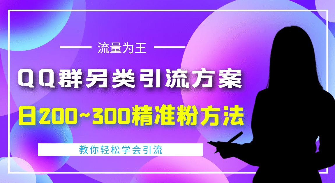 外面收费888元的QQ群另类引流方案：日200~300精准粉方法-源创智汇网