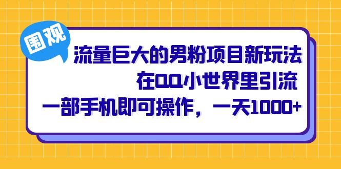 流量巨大的男粉项目新玩法，在QQ小世界里引流 一部手机即可操作，一天1000+-源创智汇网