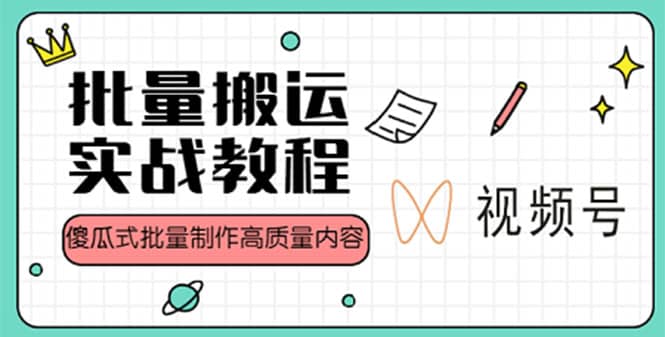 视频号批量搬运实战赚钱教程，傻瓜式批量制作高质量内容【附视频教程+PPT】-源创智汇网