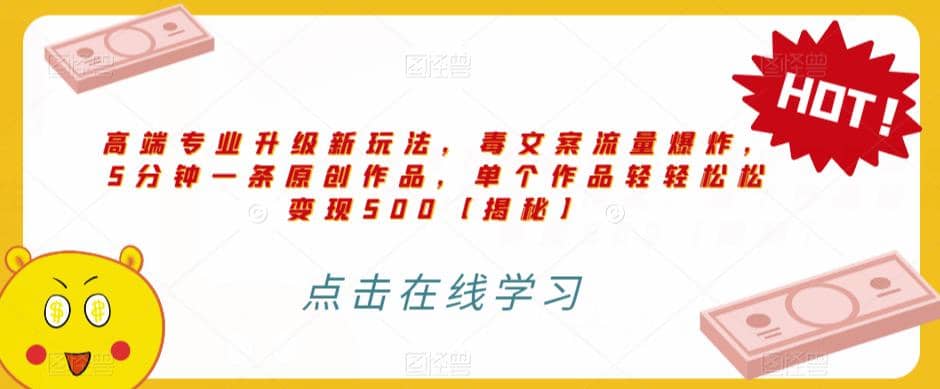 高端专业升级新玩法，毒文案流量爆炸，5分钟一条原创作品，单个作品轻轻松松变现500【揭秘】-源创智汇网