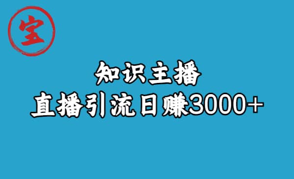 知识主播直播引流日赚3000+（9节视频课）-源创智汇网