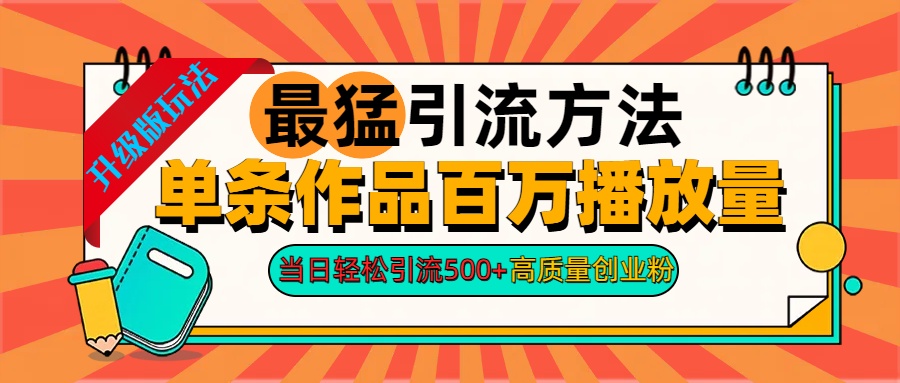 2024年最猛引流方法单条作品百万播放量 当日轻松引流500+高质量创业粉-源创智汇网