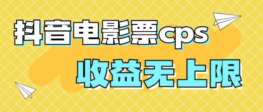 风口项目，抖音电影票cps，月入过万的机会来啦-源创智汇网
