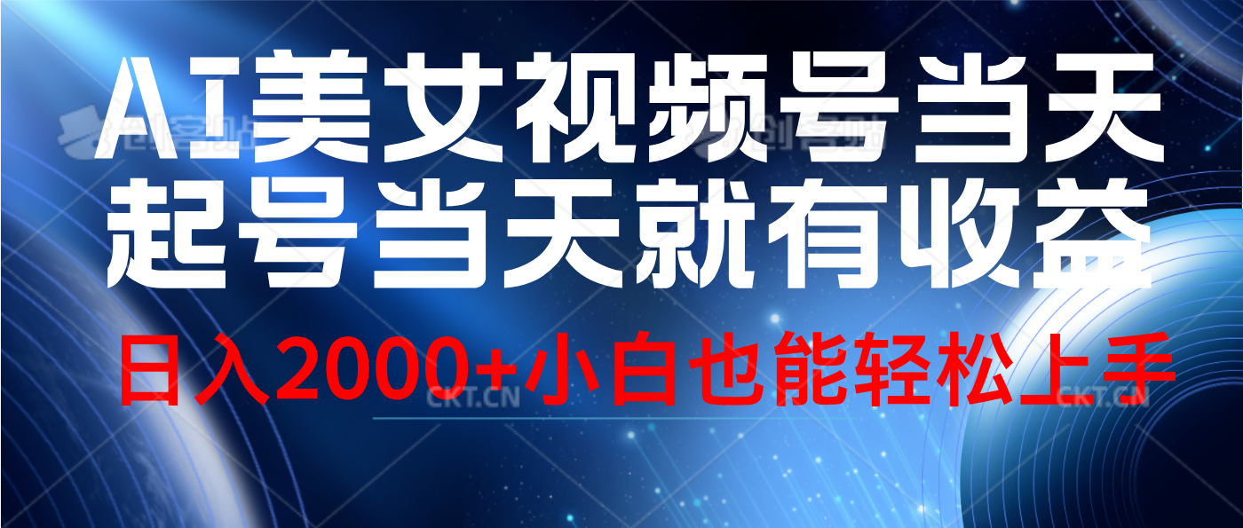 视频号AI美女，当天起号，当天就能见收益，轻松日入2000+-源创智汇网