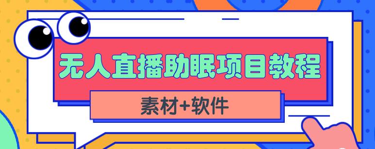 抖音快手短视频无人直播助眠赚钱项目，小白也能快速上手（教程+素材+软件）-源创智汇网