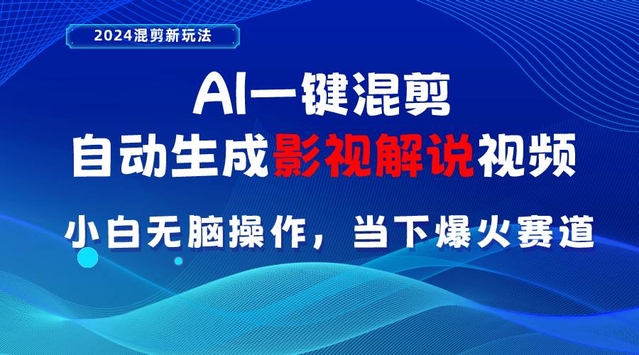 AI一键混剪，自动生成影视解说视频 小白无脑操作，当下各个平台的爆火赛道-源创智汇网