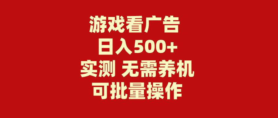 游戏看广告 无需养机 操作简单 没有成本 日入500+-源创智汇网