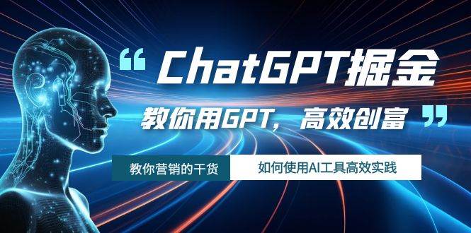 ChatGPT掘金，教你用GPT，高效创富！如何使用AI工具高效实践-源创智汇网