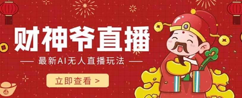 抖音快手财神爷AI智能直播间 无需真人出镜实时互动 不封号礼物打赏赚到手软-源创智汇网