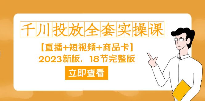千川投放-全套实操课【直播+短视频+商品卡】2023新版，18节完整版！-源创智汇网