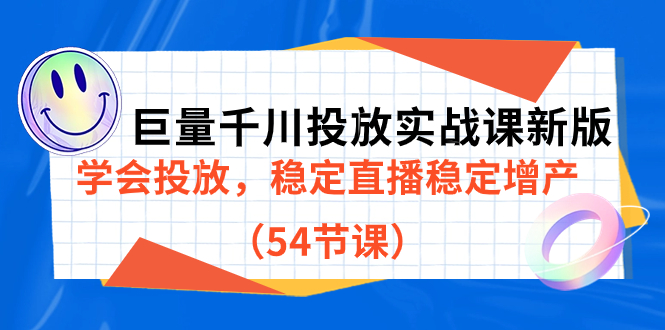 巨量千川投放实战课新版，学会投放，稳定直播稳定增产（54节课）-源创智汇网