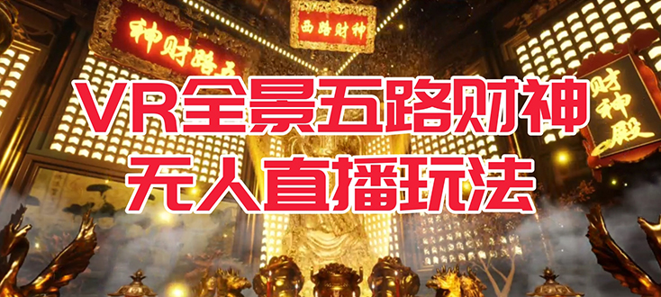 VR全景模式五路财神无人直播玩法，抖音目前最火玩法独家制作【吸金又吸睛】-源创智汇网