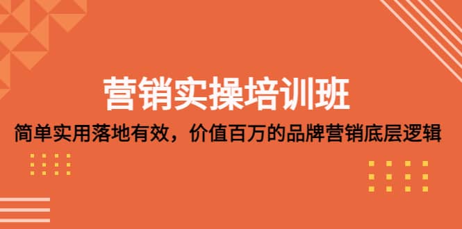 营销实操培训班：简单实用-落地有效，价值百万的品牌营销底层逻辑-源创智汇网