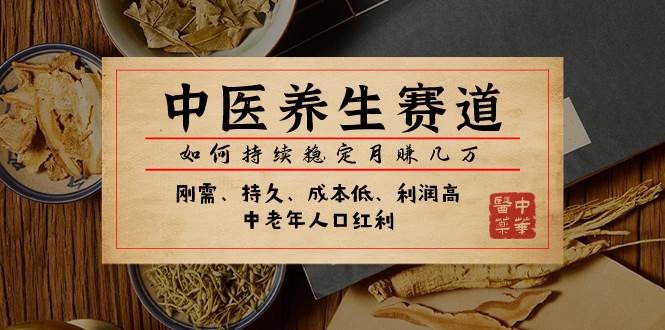 某公众号付费文章：中医养生赛道，如何持续稳定月赚几万-源创智汇网