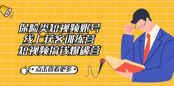 保险类短视频账号线上获客训练营，短视频搞钱爆破营-源创智汇网