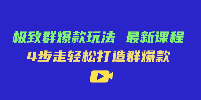极致·群爆款玩法，最新课程，4步走轻松打造群爆款-源创智汇网