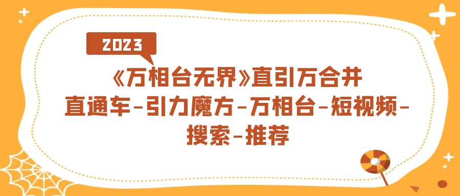 《万相台-无界》直引万合并，直通车-引力魔方-万相台-短视频-搜索-推荐-源创智汇网