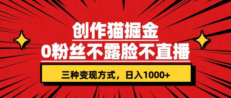 创作猫掘金，0粉丝不直播不露脸，三种变现方式 日入1000+轻松上手(附资料)-源创智汇网