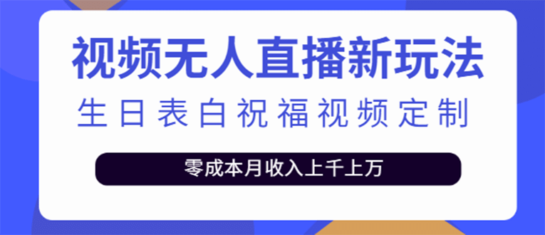 短视频无人直播新玩法，生日表白祝福视频定制，一单利润10-20元【附模板】-源创智汇网