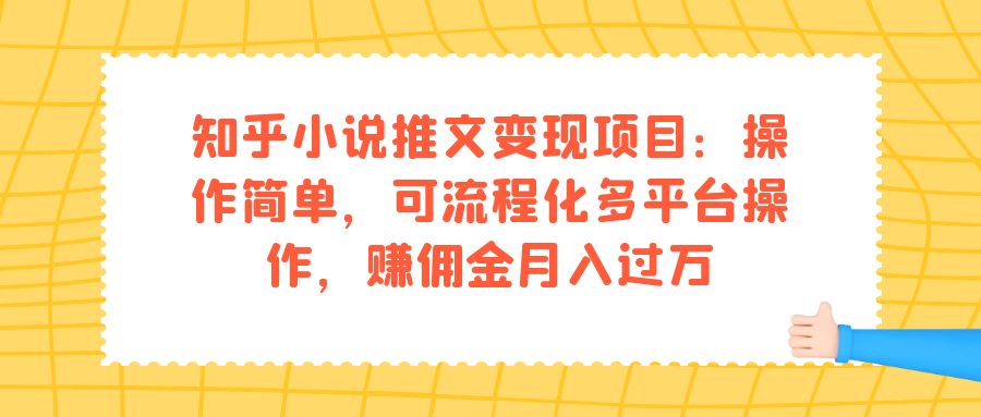 知乎小说推文变现项目：操作简单，可流程化多平台操作，赚佣金月入过万-源创智汇网
