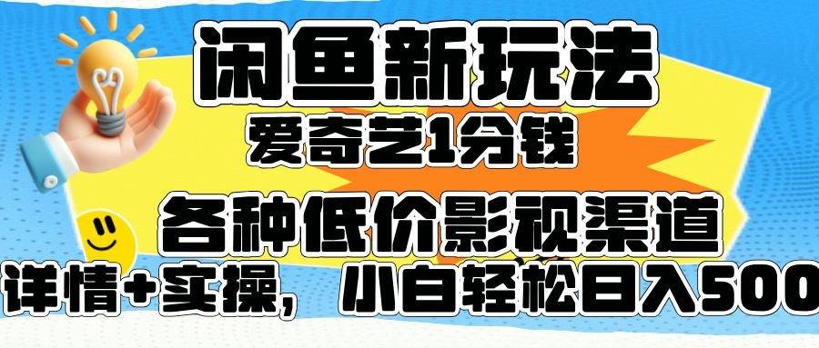 闲鱼新玩法，爱奇艺会员1分钱及各种低价影视渠道，小白轻松日入500+-源创智汇网