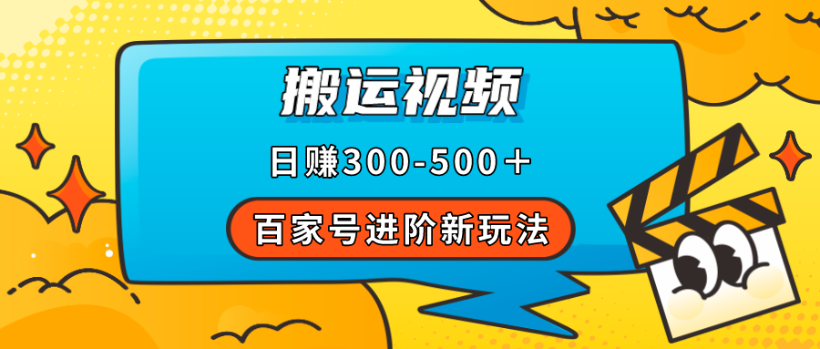 百家号进阶新玩法，靠搬运视频，轻松日赚500＋，附详细操作流程-源创智汇网
