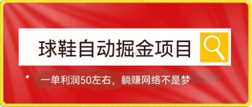 球鞋自动掘金项目，0投资，每单利润50+躺赚变现不是梦-源创智汇网