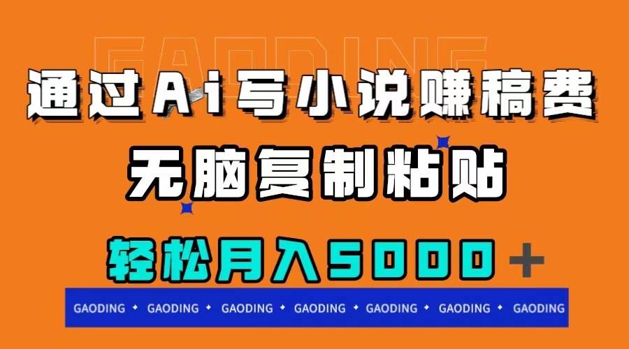 通过ai写小说赚稿费，无脑复制粘贴，月入5000＋-源创智汇网