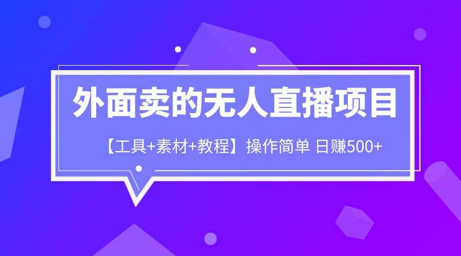 外面卖1980的无人直播项目【工具+素材+教程】日赚500+-源创智汇网