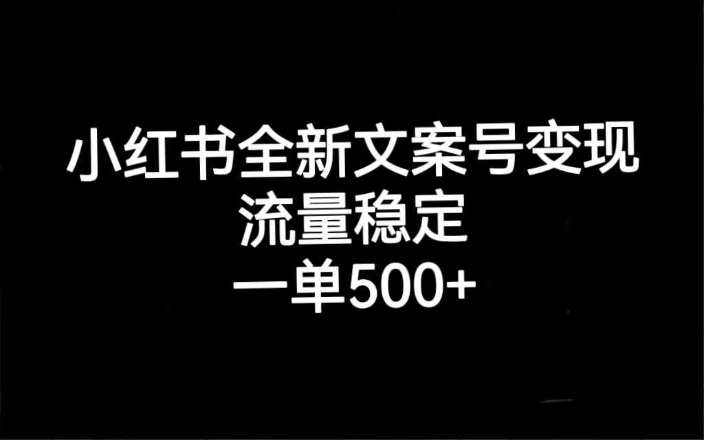小红书全新文案号变现，流量稳定，一单收入500+-源创智汇网
