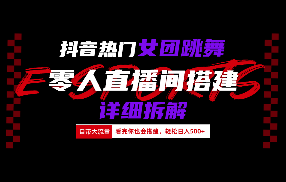 抖音热门女团跳舞直播玩法详细拆解(看完你也会搭建)-源创智汇网