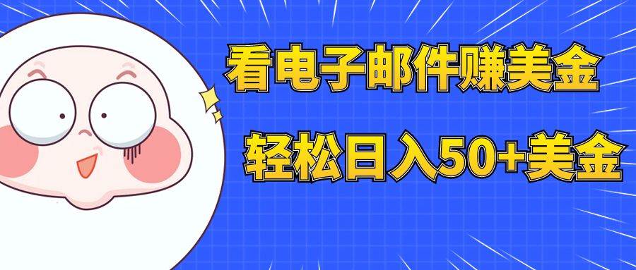 看电子邮件赚美金，多账号轻松日入50+美金-源创智汇网