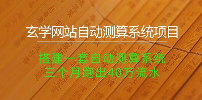玄学网站自动测算系统项目：搭建一套自动测算系统，三个月跑出40万流水-源创智汇网