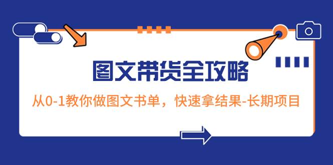 超火的图文带货全攻略：从0-1教你做图文书单，快速拿结果-长期项目-源创智汇网