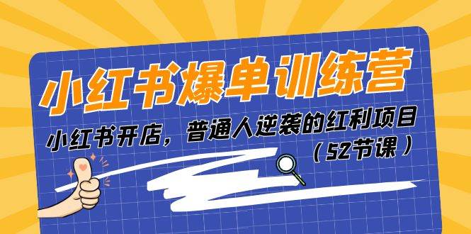 小红书爆单训练营，小红书开店，普通人逆袭的红利项目（52节课）-源创智汇网