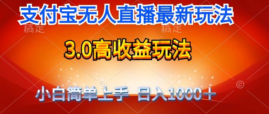 最新支付宝无人直播3.0高收益玩法 无需漏脸，日收入1000＋-源创智汇网