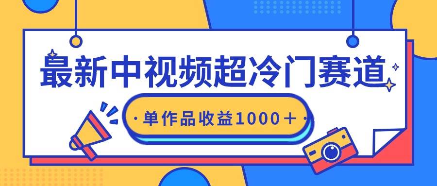 最新中视频超冷门赛道，轻松过原创，单条视频收益1000＋-源创智汇网