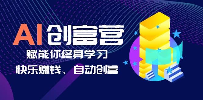 AI学习创富营-AI时代，赋能你终身学习、快乐赚钱、自动创富-源创智汇网