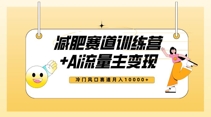 全新减肥赛道AI流量主+训练营变现玩法教程，小白轻松上手，月入10000+-源创智汇网