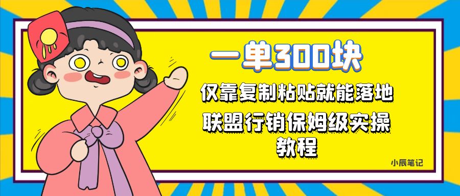 一单轻松300元，仅靠复制粘贴，每天操作一个小时，联盟行销保姆级出单教程-源创智汇网