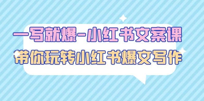 一写就爆-小红书文案课：带你玩转小红收爆文写作（45节课）-源创智汇网