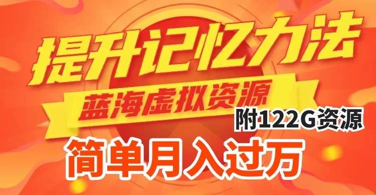 提升高效记忆力法，蓝海虚拟资源项目，成交简单，多种变现方式，月入过万-源创智汇网